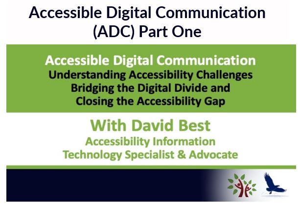 Accessible Digital Communication (ADC) Part One - Understanding Accessible Challenges - Bridging the Digital Divide and Closing the Accessibility Gap With David Best Accessibility Information Specialist and Advocate.