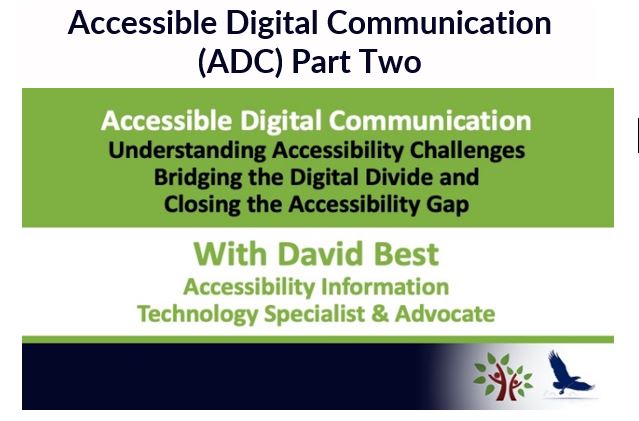 Accessible Digital Communication (ADC) Part Two - Understanding Accessible Challenges - Bridging the Digital Divide and Closing the Accessibility Gap With David Best Accessibility Information Specialist and Advocate.